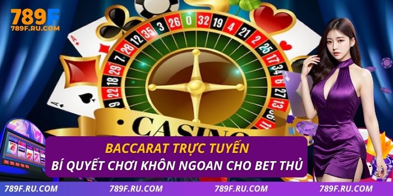 Baccarat Trực Tuyến – Hướng Dẫn Cược Chuẩn Tại 789F