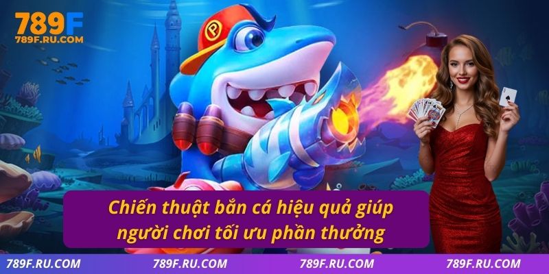 Chiến thuật bắn cá hiệu quả giúp người chơi tối ưu phần thưởng