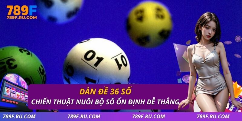Dàn Đề 36 Số – Cách Chọn Số Chuẩn Và Hiệu Quả