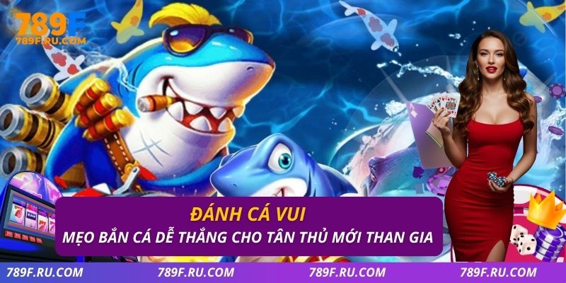 Đánh Cá Vui – Mẹo Bắn Cá Dễ Thắng Cho Tân Thủ Mới Than Gia 1 Đánh cá vui