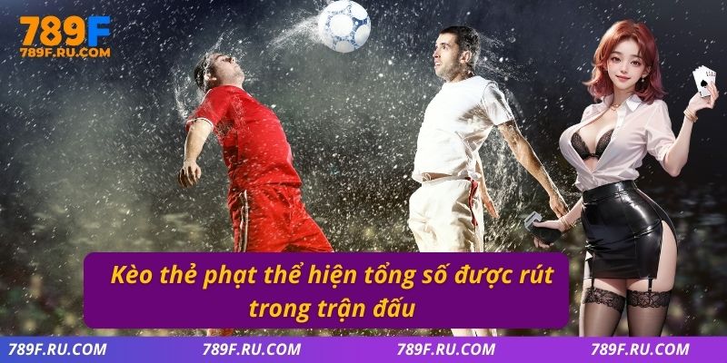 Kèo thẻ phạt thể hiện tổng số được rút trong trận đấu