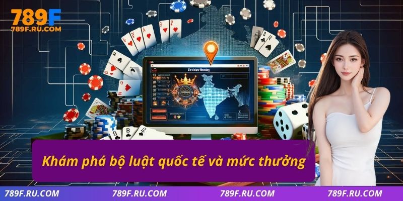 Khám phá bộ luật quốc tế và mức thưởng 