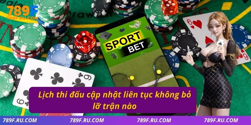 Lịch thi đấu cập nhật liên tục không bỏ lỡ trận đấu nào diễn ra