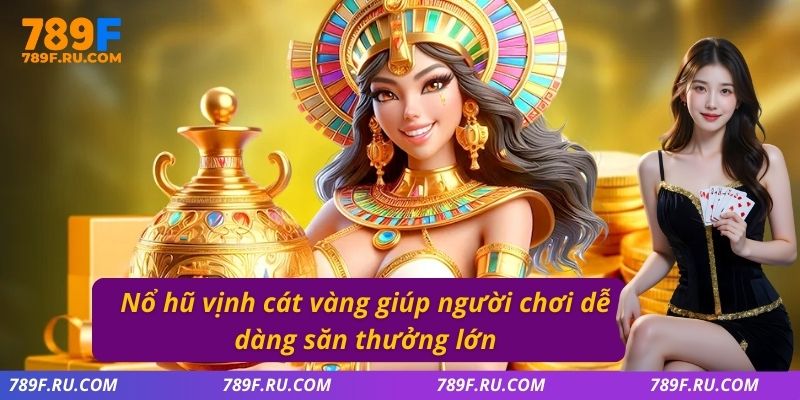Nổ hũ vịnh cát vàng giúp người chơi dễ dàng săn thưởng lớn