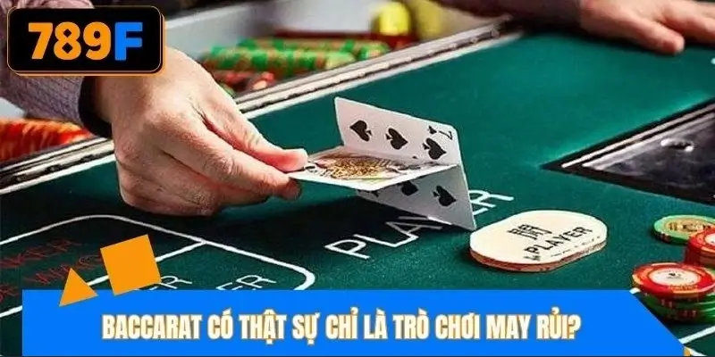 Baccarat có hoàn toàn phụ thuộc vào may mắn hay không?