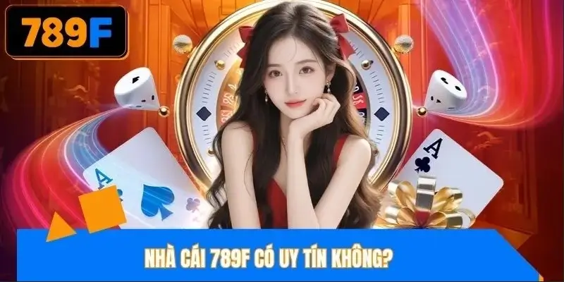 Nhà cái 789F có uy tín không?