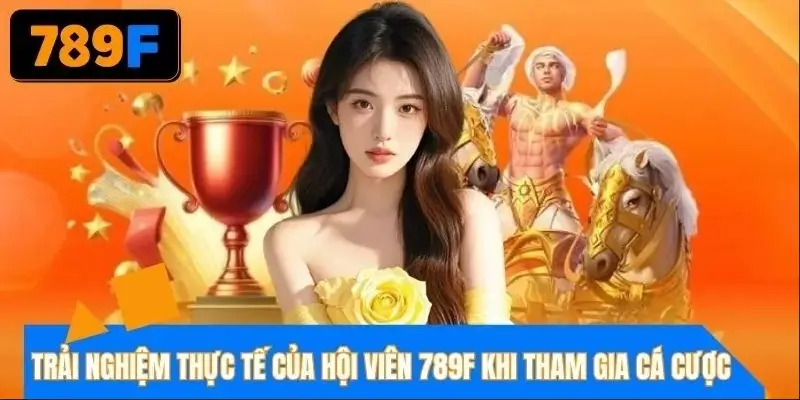 Trải nghiệm thực tế của hội viên 789F khi tham gia cá cược